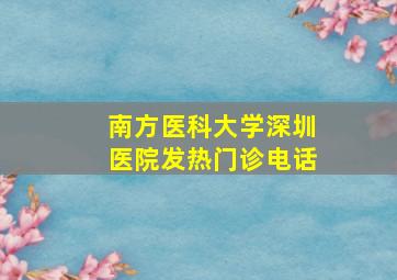 南方医科大学深圳医院发热门诊电话