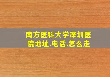 南方医科大学深圳医院地址,电话,怎么走