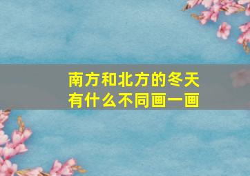 南方和北方的冬天有什么不同画一画