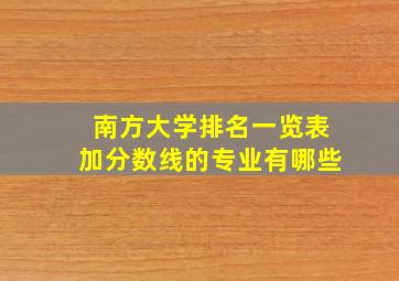 南方大学排名一览表加分数线的专业有哪些