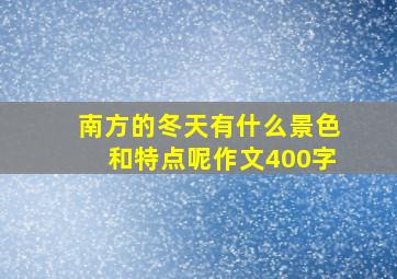 南方的冬天有什么景色和特点呢作文400字