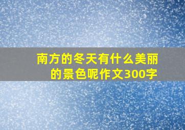 南方的冬天有什么美丽的景色呢作文300字