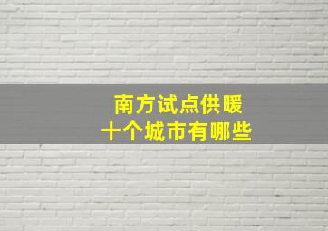 南方试点供暖十个城市有哪些