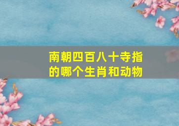 南朝四百八十寺指的哪个生肖和动物