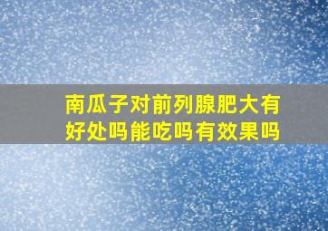 南瓜子对前列腺肥大有好处吗能吃吗有效果吗