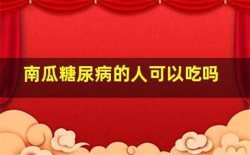 南瓜糖尿病的人可以吃吗