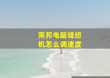 南邦电脑缝纫机怎么调速度