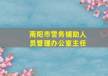 南阳市警务辅助人员管理办公室主任