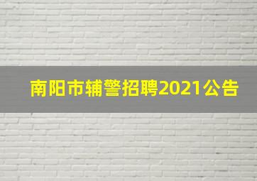 南阳市辅警招聘2021公告