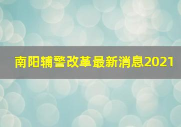 南阳辅警改革最新消息2021