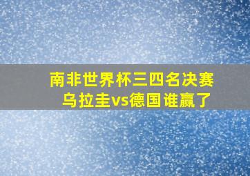 南非世界杯三四名决赛乌拉圭vs德国谁赢了