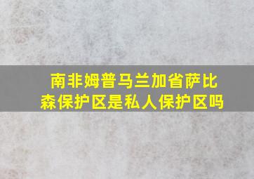 南非姆普马兰加省萨比森保护区是私人保护区吗