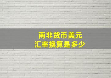 南非货币美元汇率换算是多少