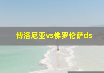 博洛尼亚vs佛罗伦萨ds