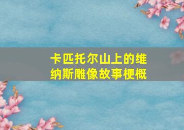 卡匹托尔山上的维纳斯雕像故事梗概