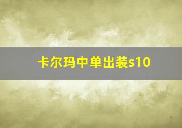 卡尔玛中单出装s10