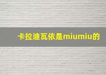 卡拉迪瓦依是miumiu的