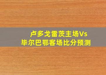 卢多戈雷茨主场Vs毕尔巴鄂客场比分预测