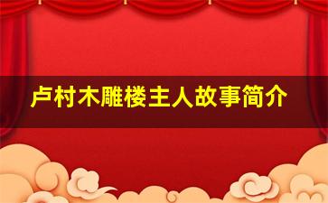 卢村木雕楼主人故事简介