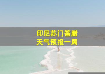 印尼苏门答腊天气预报一周