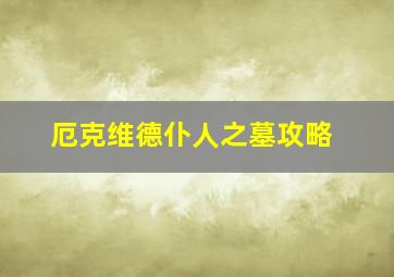 厄克维德仆人之墓攻略