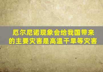 厄尔尼诺现象会给我国带来的主要灾害是高温干旱等灾害