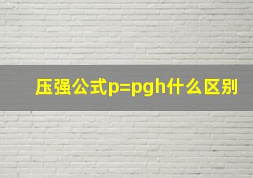 压强公式p=pgh什么区别