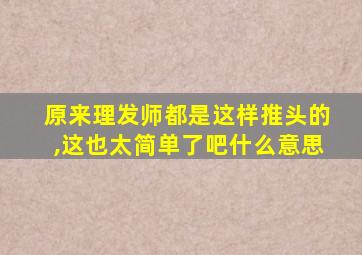 原来理发师都是这样推头的,这也太简单了吧什么意思