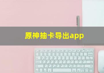 原神抽卡导出app