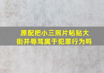 原配把小三照片粘贴大街并辱骂属于犯罪行为吗