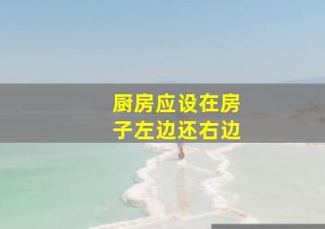 厨房应设在房子左边还右边