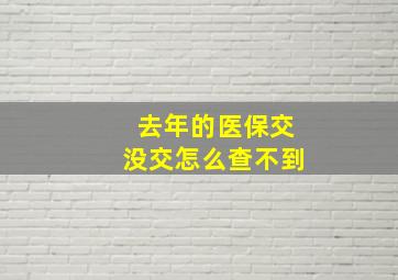 去年的医保交没交怎么查不到