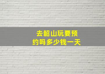 去韶山玩要预约吗多少钱一天