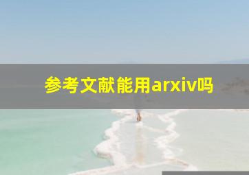 参考文献能用arxiv吗