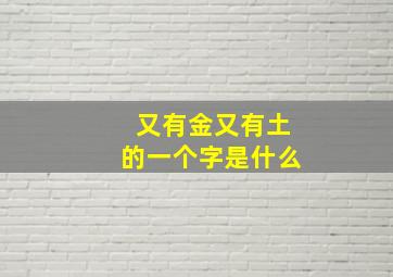 又有金又有土的一个字是什么