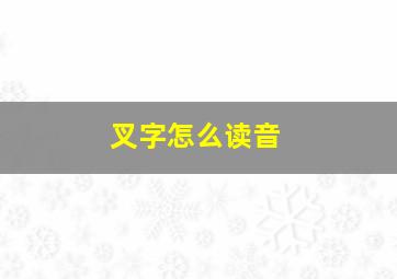 叉字怎么读音