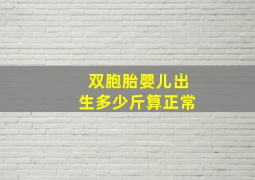 双胞胎婴儿出生多少斤算正常