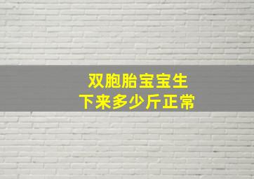 双胞胎宝宝生下来多少斤正常