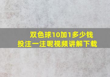 双色球10加1多少钱投注一注呢视频讲解下载