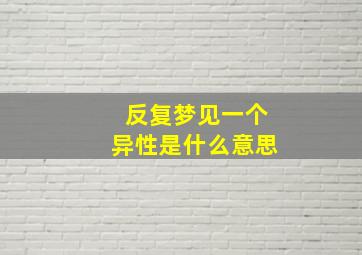 反复梦见一个异性是什么意思