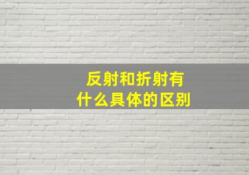 反射和折射有什么具体的区别