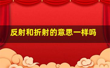 反射和折射的意思一样吗