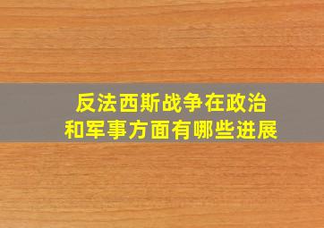 反法西斯战争在政治和军事方面有哪些进展