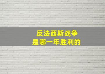 反法西斯战争是哪一年胜利的