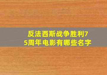 反法西斯战争胜利75周年电影有哪些名字