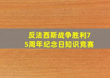 反法西斯战争胜利75周年纪念日知识竞赛