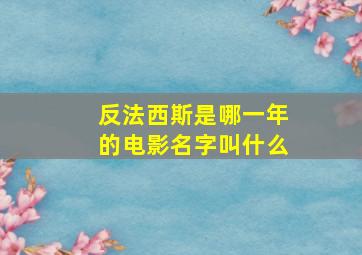 反法西斯是哪一年的电影名字叫什么