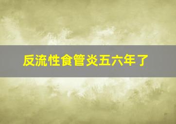 反流性食管炎五六年了