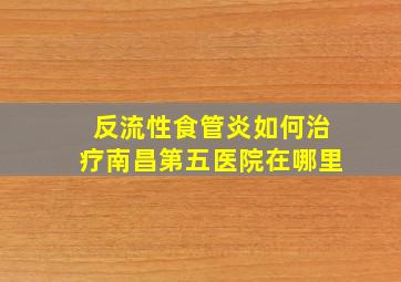 反流性食管炎如何治疗南昌第五医院在哪里