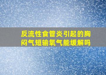 反流性食管炎引起的胸闷气短输氧气能缓解吗